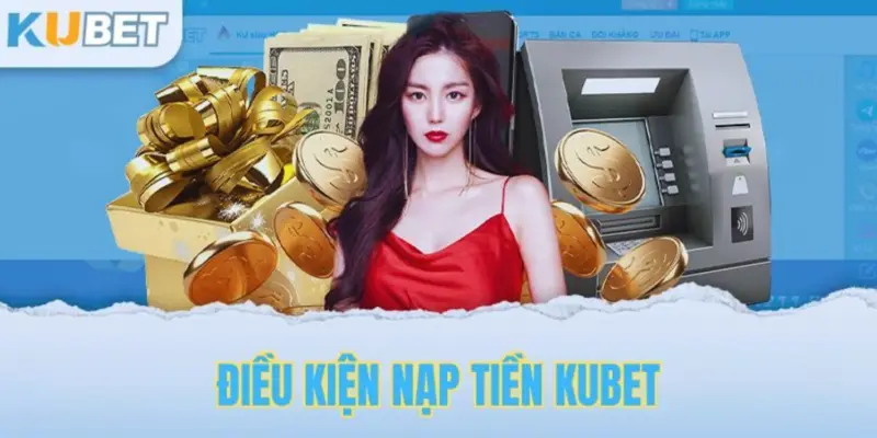 Điều cần chú ý khi nạp tiền kubet tân binh cần biết